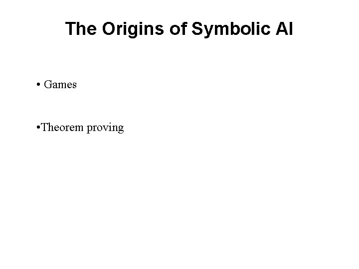 The Origins of Symbolic AI • Games • Theorem proving 