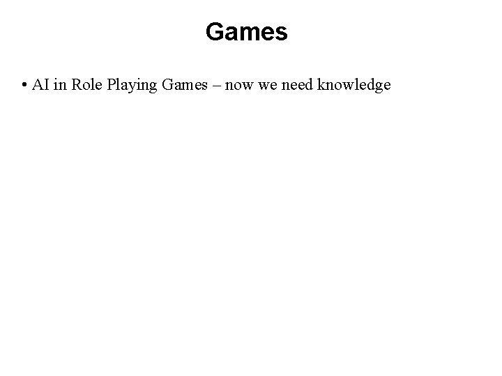 Games • AI in Role Playing Games – now we need knowledge 