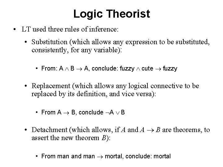 Logic Theorist • LT used three rules of inference: • Substitution (which allows any