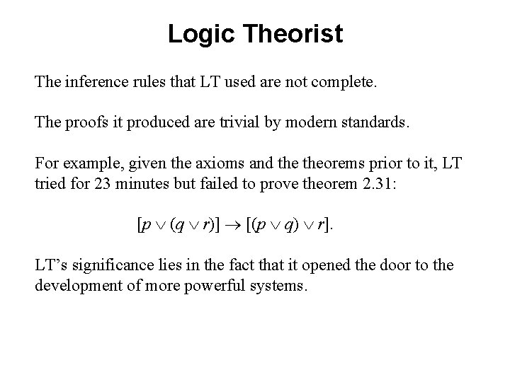 Logic Theorist The inference rules that LT used are not complete. The proofs it