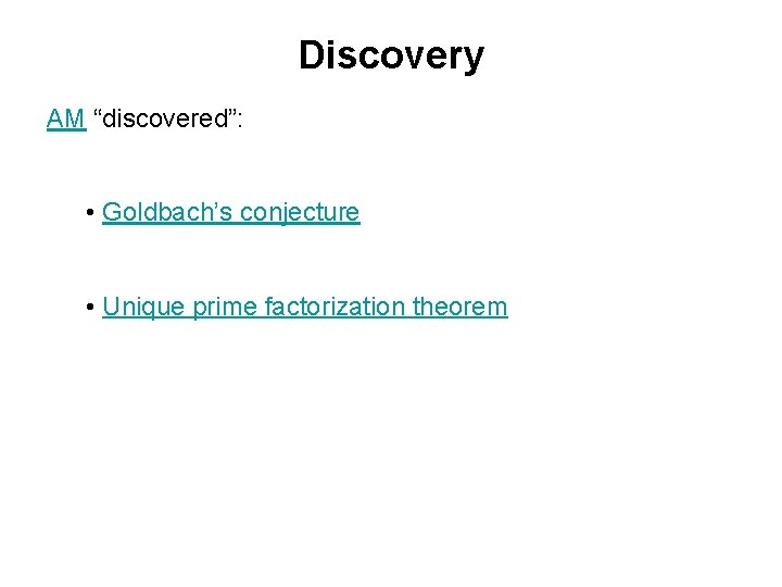 Discovery AM “discovered”: • Goldbach’s conjecture • Unique prime factorization theorem 