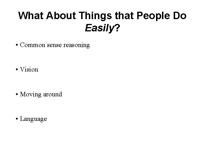 What About Things that People Do Easily? • Common sense reasoning • Vision •