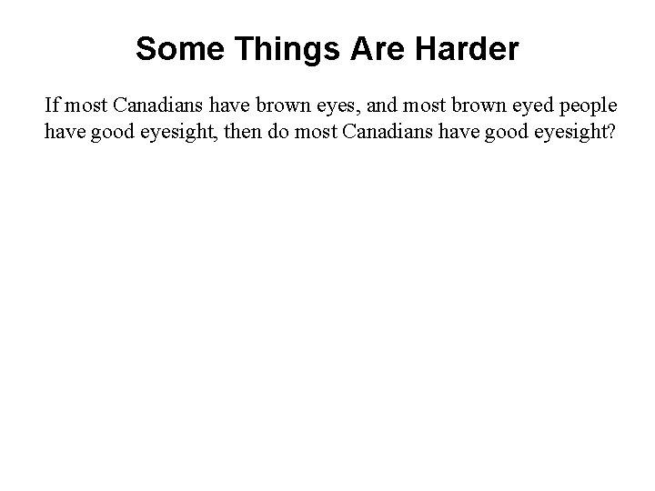 Some Things Are Harder If most Canadians have brown eyes, and most brown eyed