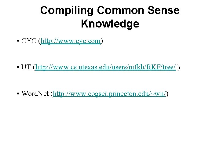 Compiling Common Sense Knowledge • CYC (http: //www. cyc. com) • UT (http: //www.