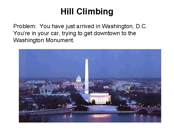 Hill Climbing Problem: You have just arrived in Washington, D. C. You’re in your