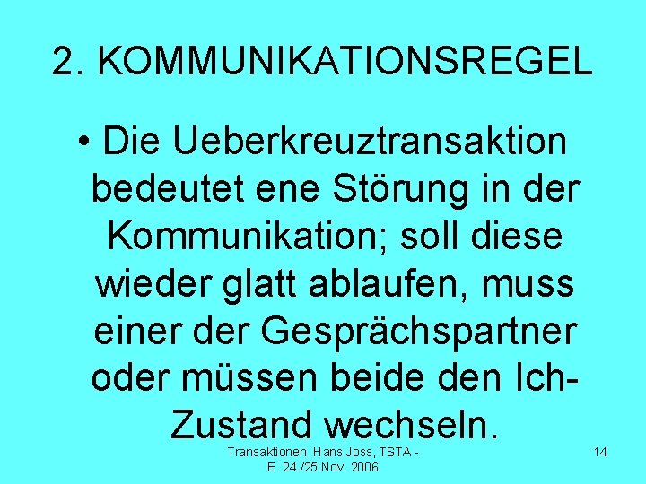 2. KOMMUNIKATIONSREGEL • Die Ueberkreuztransaktion bedeutet ene Störung in der Kommunikation; soll diese wieder