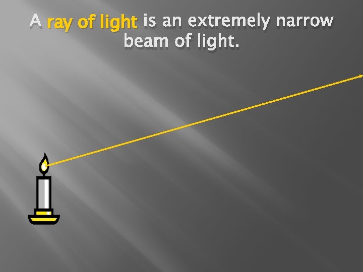 A ray of light is an extremely narrow beam of light. 