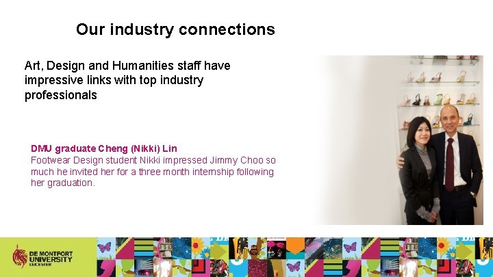 Our industry connections Art, Design and Humanities staff have impressive links with top industry