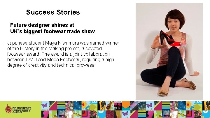Success Stories Future designer shines at UK’s biggest footwear trade show Japanese student Maya