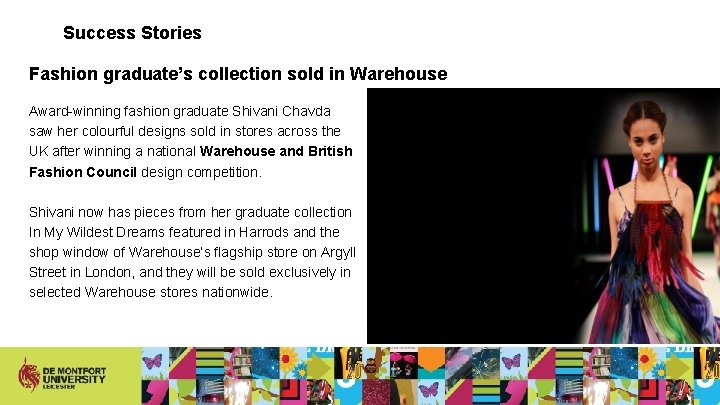 Success Stories Fashion graduate’s collection sold in Warehouse Award-winning fashion graduate Shivani Chavda saw