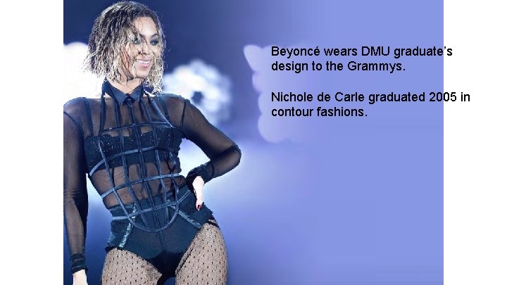 Beyoncé wears DMU graduate’s design to the Grammys. Nichole de Carle graduated 2005 in