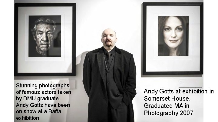 Stunning photographs of famous actors taken by DMU graduate Andy Gotts have been on