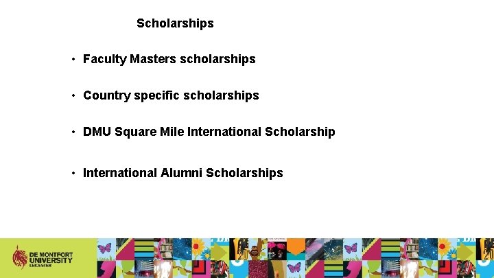 Scholarships • Faculty Masters scholarships • Country specific scholarships • DMU Square Mile International