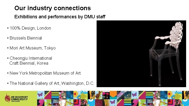 Our industry connections Exhibitions and performances by DMU staff • 100% Design, London •