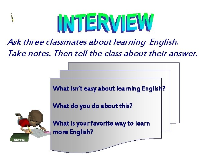 Ask three classmates about learning English. Take notes. Then tell the class about their