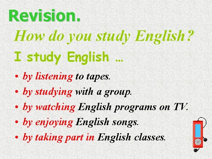 Revision. How do you study English? I study English … • • • by