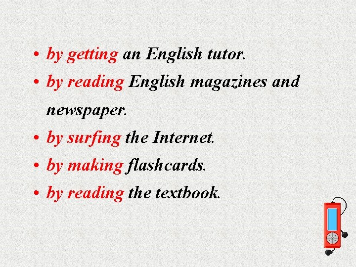  • by getting an English tutor. • by reading English magazines and newspaper.