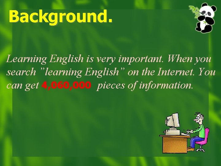 Background. Learning English is very important. When you search ”learning English” on the Internet.