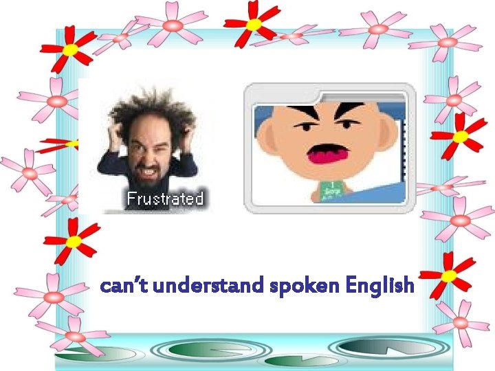 can’t understand spoken English 