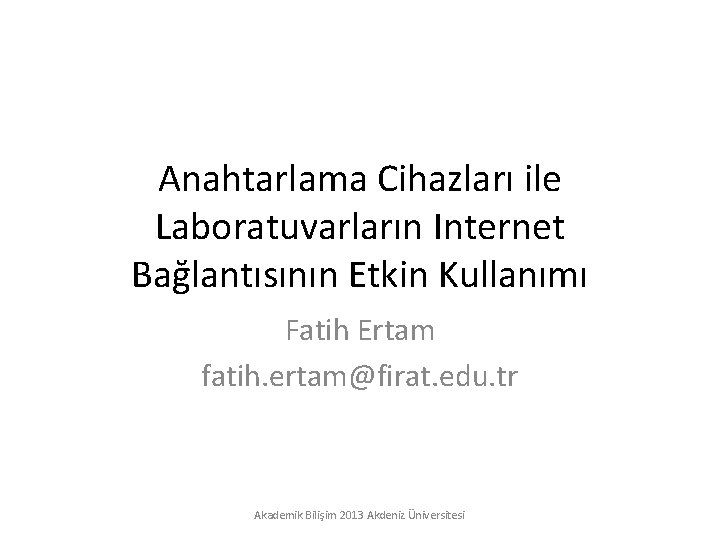 Anahtarlama Cihazları ile Laboratuvarların Internet Bağlantısının Etkin Kullanımı Fatih Ertam fatih. ertam@firat. edu. tr