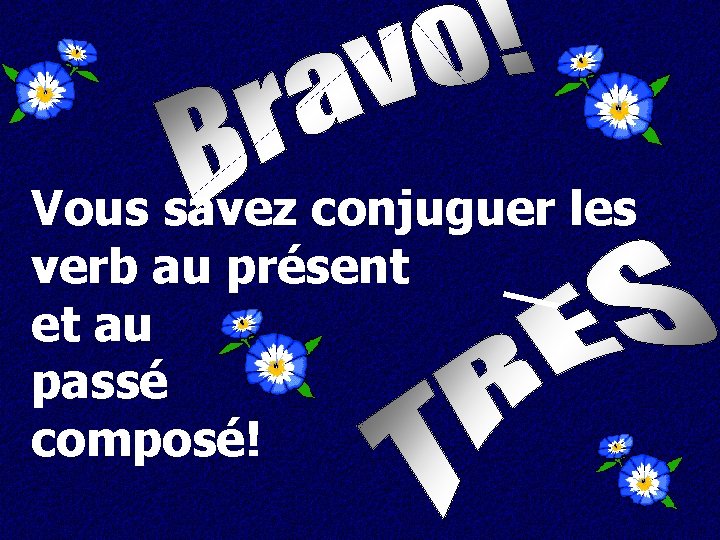 Vous savez conjuguer les verb au présent et au passé composé! 