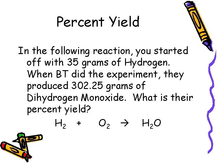 Percent Yield In the following reaction, you started off with 35 grams of Hydrogen.