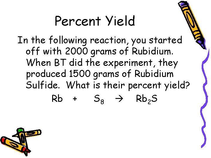 Percent Yield In the following reaction, you started off with 2000 grams of Rubidium.