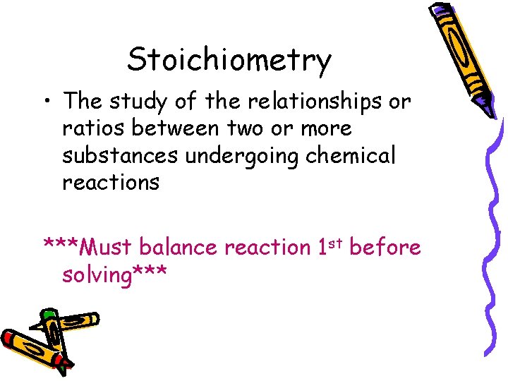Stoichiometry • The study of the relationships or ratios between two or more substances