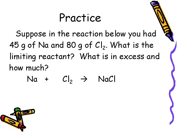 Practice Suppose in the reaction below you had 45 g of Na and 80