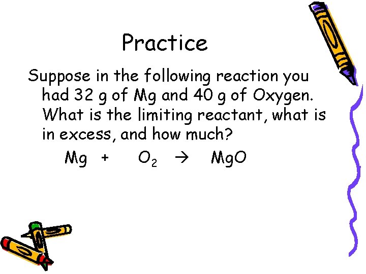 Practice Suppose in the following reaction you had 32 g of Mg and 40