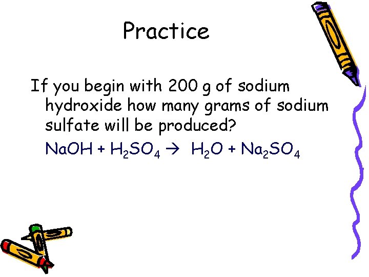 Practice If you begin with 200 g of sodium hydroxide how many grams of