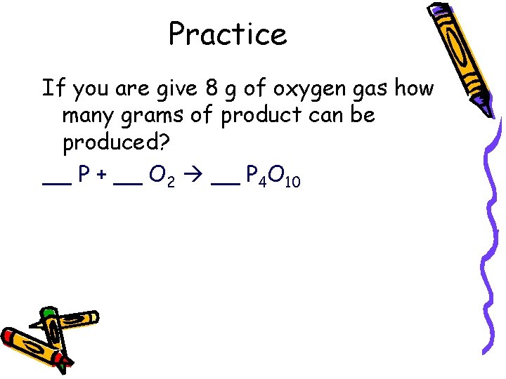 Practice If you are give 8 g of oxygen gas how many grams of