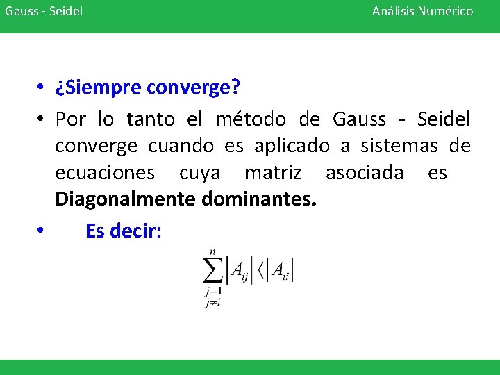 Gauss - Seidel Análisis Numérico • ¿Siempre converge? • Por lo tanto el método