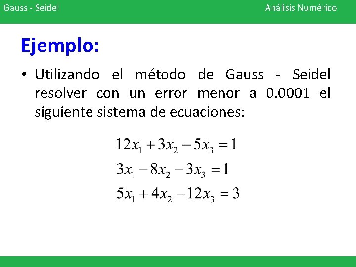 Gauss - Seidel Análisis Numérico Ejemplo: • Utilizando el método de Gauss - Seidel