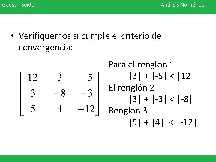 Gauss - Seidel Análisis Numérico • Verifiquemos si cumple el criterio de convergencia: Para