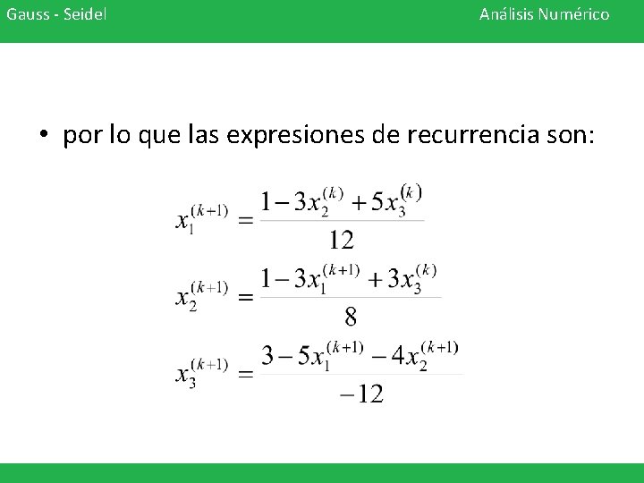 Gauss - Seidel Análisis Numérico • por lo que las expresiones de recurrencia son: