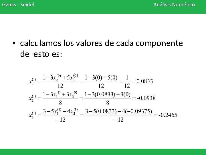 Gauss - Seidel Análisis Numérico • calculamos los valores de cada componente de esto