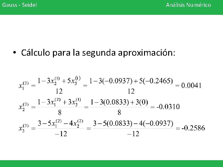 Gauss - Seidel Análisis Numérico • Cálculo para la segunda aproximación: 