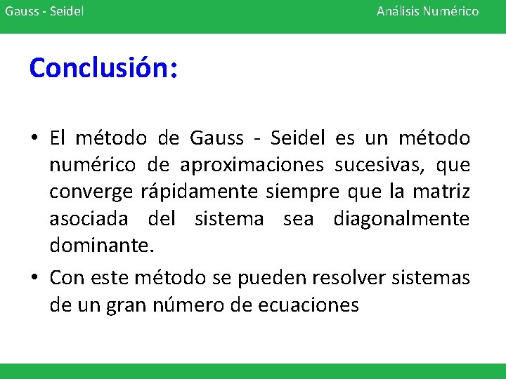 Gauss - Seidel Análisis Numérico Conclusión: • El método de Gauss - Seidel es