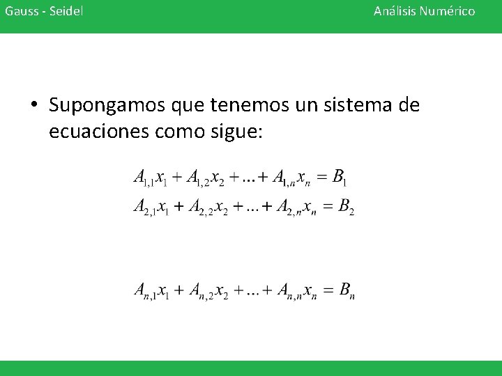 Gauss - Seidel Análisis Numérico • Supongamos que tenemos un sistema de ecuaciones como