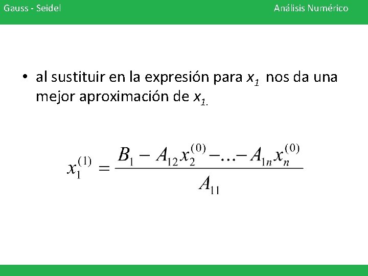 Gauss - Seidel Análisis Numérico • al sustituir en la expresión para x 1