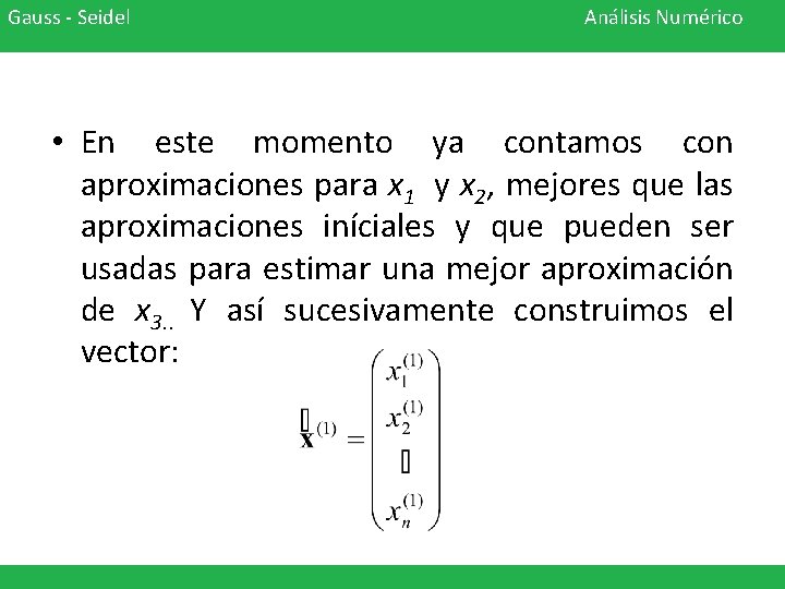 Gauss - Seidel Análisis Numérico • En este momento ya contamos con aproximaciones para