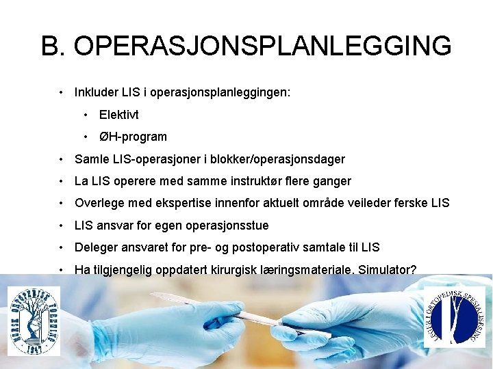 B. OPERASJONSPLANLEGGING • Inkluder LIS i operasjonsplanleggingen: • Elektivt • ØH-program • Samle LIS-operasjoner B. OPERASJONSPLANLEGGING • Inkluder LIS i operasjonsplanleggingen: • Elektivt • ØH-program • Samle LIS-operasjoner