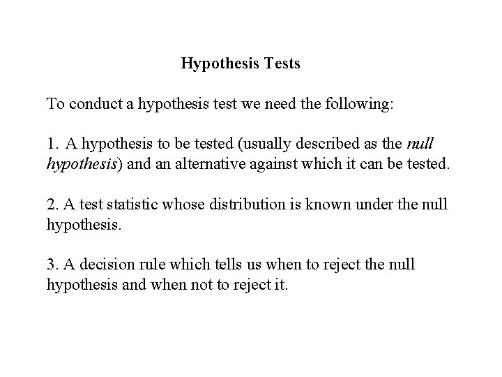 Hypothesis Tests To conduct a hypothesis test we need the following: 1. A hypothesis