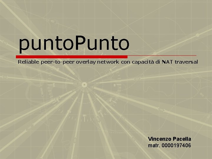 punto. Punto Reliable peer-to-peer overlay network con capacità di NAT traversal Vincenzo Pacella matr.