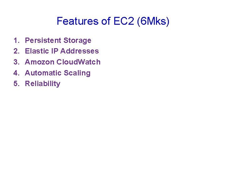 Features of EC 2 (6 Mks) 1. 2. 3. 4. 5. Persistent Storage Elastic