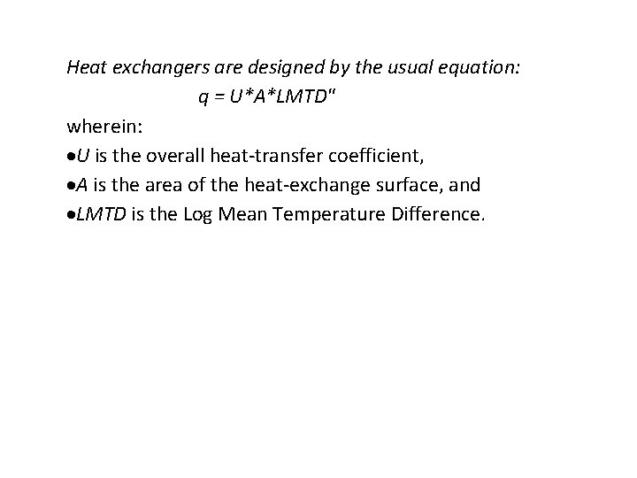 Heat exchangers are designed by the usual equation: q = U*A*LMTD" wherein: ·U is