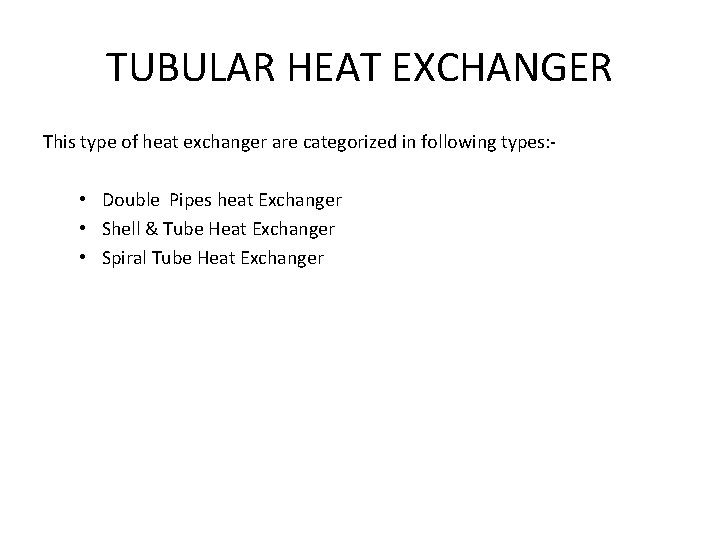 TUBULAR HEAT EXCHANGER This type of heat exchanger are categorized in following types: -