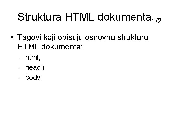 Struktura HTML dokumenta 1/2 • Tagovi koji opisuju osnovnu strukturu HTML dokumenta: – html,