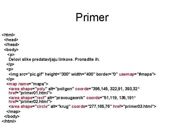 Primer <html> <head> </head> <body> <p> Delovi slike predstavljaju linkove. Pronađite ih. </p> <img
